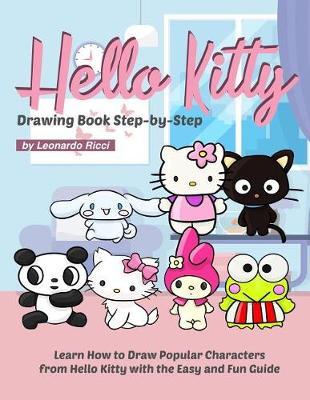 Hello Kitty Drawing Book Step-By-Step: Learn How to Draw Popular Characters from Hello Kitty with the Easy and Fun Guide