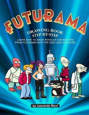 Futurama Drawing Book Step-By-Step: Learn How to Draw Popular Characters from Futurama with the Easy and Fun Guide