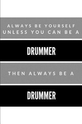 Always Be Yourself Unless You Can Be a Drummer Then Always Be a Drummer: Drum Player College Rule Blank Lined Notebook Journal