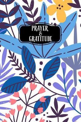 Prayer & Gratitude: A Daily Journal of Mindfulness and Gratitude Through Prayer