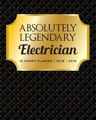 Absolutely Legendary Electrician: 16 Month Planner 2018 - 2019