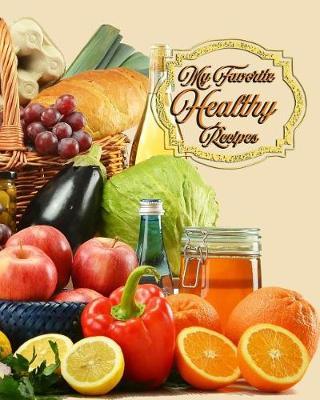 My Favorite Healthy Recipes: 150 Pages to Record Your Favorite Recipes for Health