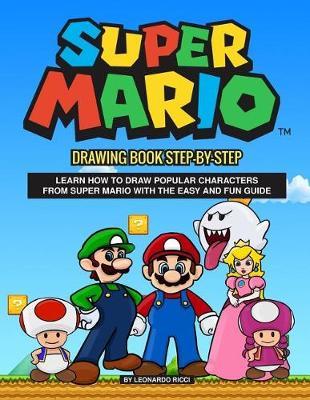 Super Mario Drawing Book Step-By-Step: Learn How to Draw Popular Characters from Super Mario with the Easy and Fun Guide