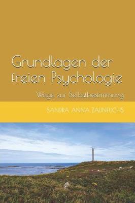 Grundlagen der freien Psychologie: Inspirationen fur eine selbstbestimmte Lebensfuhrung