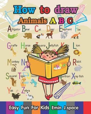 How to Draw Animals A B C: Learn A B C Drawing Skills Funny Cartoon Animals for Kids Age 3-8