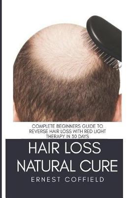 Hair Loss Natural Cure: Complete Beginners Guide to Reverse Hair Loss with Red Light Therapy in 30 Days
