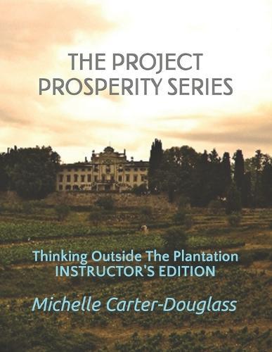 The Prosperity Project Series: Thinking Outside The Plantation Instructor's Manual