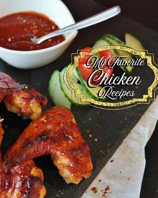 My Favorite Chicken Recipes: 150 of the Best Chicken and How to Cook It