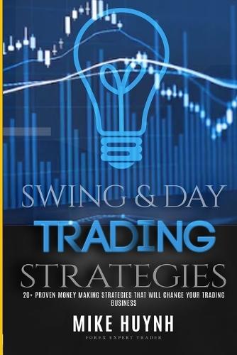 Swing and Day Trading Strategies: 20+ Proven Strategies To Be Consistently Profitable In The Forex Market
