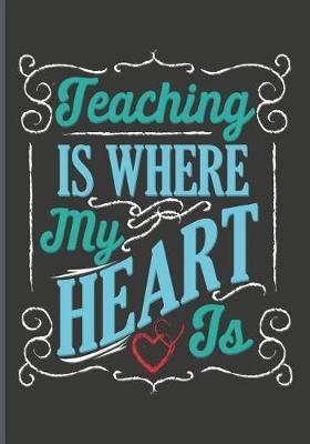 Teaching Is Where My Heart Is: Teachers' Journal or Notebook for Motivational and Inspirational Writing