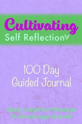 Cultivating Self Reflection 100 Day Guided Journal: Daily Insightful Prompts to Encourage Growth