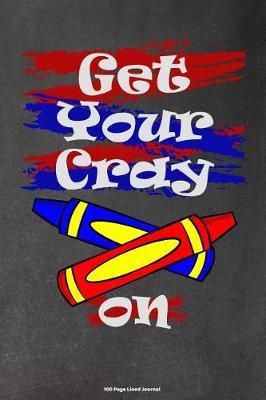 Get Your Cray On: 100 Page Lined Journal