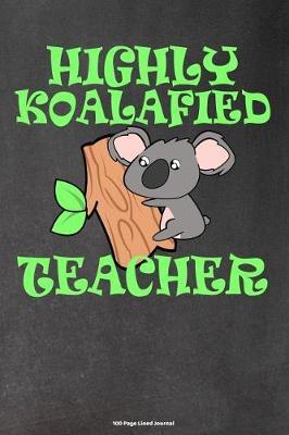 Highly Koalafied Teacher: 100 Page Lined Journal