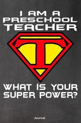 I Am a Preschool Teacher What Is Your Super Power: Journal