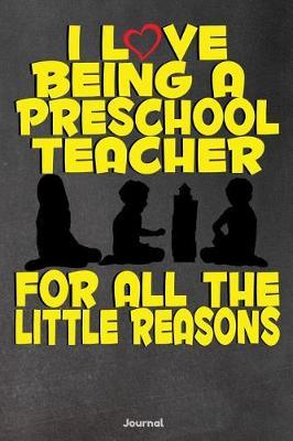 I Love Being a Preschool Teacher for All the Little Reasons: Journal
