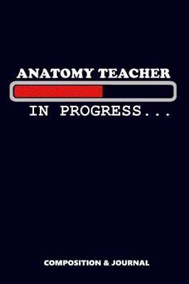 Anatomy Teacher in Progress: Composition Notebook, Funny Birthday Journal for School Anatomy Tutors to Write on