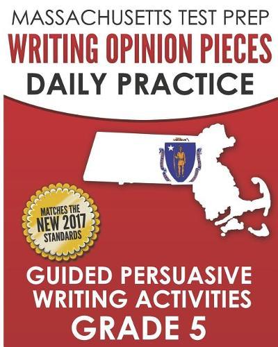 Massachusetts Test Prep Writing Opinion Pieces Daily Practice Grade 5: Daily Persuasive Writing Activities