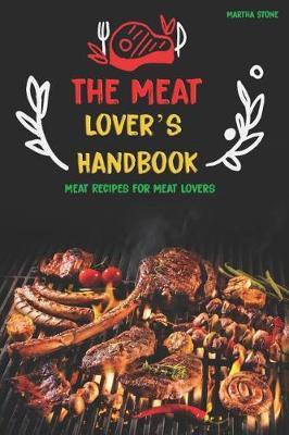 The Meat Lover's Handbook: Meat Recipes for Meat Lovers