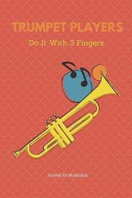 Trumpet Players Do It with 3 Fingers: Versatile 6x9 Musical Notebook Journal for Musicians on the Go Weddings, Birthday, Bridal and Baby Showers, Anniversary, Graduation, Retirement Parties, Receptions, Celebrations and More