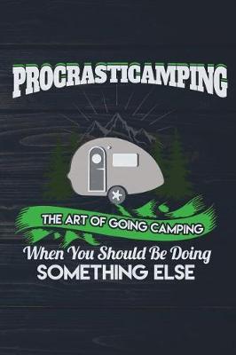Procrasticamping The Art Of Going Camping When You Should Be Doing Something Els: Funny Camp Journal For Campers: Blank Lined Notebook For Outdoor Lovers To Write Notes & Writing