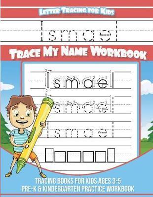 Ismael Letter Tracing for Kids Trace My Name Workbook: Tracing Books for Kids Ages 3 - 5 Pre-K & Kindergarten Practice Workbook