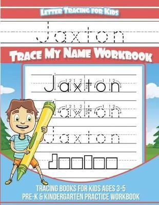 Jaxton Letter Tracing for Kids Trace my Name Workbook: Tracing Books for Kids ages 3 - 5 Pre-K & Kindergarten Practice Workbook