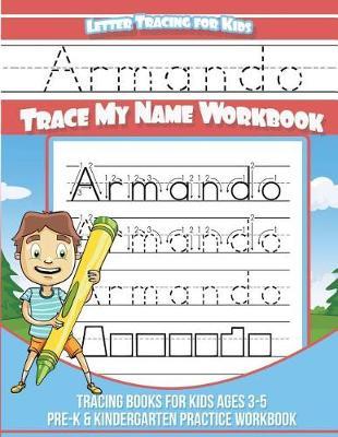 Armando Letter Tracing for Kids Trace My Name Workbook: Tracing Books for Kids Ages 3 - 5 Pre-K & Kindergarten Practice Workbook