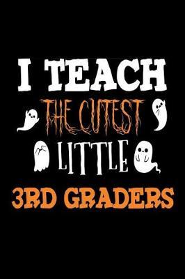I Teach The Cutest Little 3rd Graders: Halloween 2018 Notebook Gift For Third Grade Teachers
