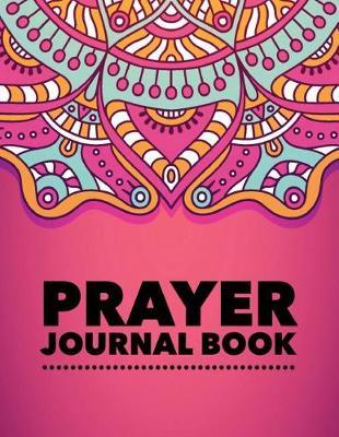 Prayer Journal Book: Pink Mandala Design Prayer Journal Book With Calendar 2018-2019, Dialy Guide for prayer, uplifting messages, Bible Journaling techniques to express your faith: (size 8.5x11) Extra Large Made In USA