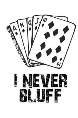 I Never Bluff: Poker Journal / Poker Player Notebook / Strategy Diary, 100 Ruled Pages, Perfect Poker Gifts for Men Women Teens (Journals to Write In)