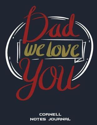 Dad We Love You: Cornell Notes Journal: Best Christmas Gifts, Note Taking Notebook, Cornell Note Taking System Book, Us Letter 120 Pages Large Size 8.5 X 11 School and College Ruled Notebooks
