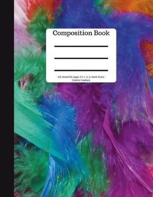 Composition Book 100 Sheet/200 Pages 8.5 X 11 In.-Wide Ruled-Colorful Feathers: Bird Feathers Notebook for School Kids - Student Journal - Writing Composition Book - Soft Cover