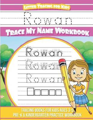 Rowan Letter Tracing for Kids Trace My Name Workbook: Tracing Books for Kids Ages 3 - 5 Pre-K & Kindergarten Practice Workbook