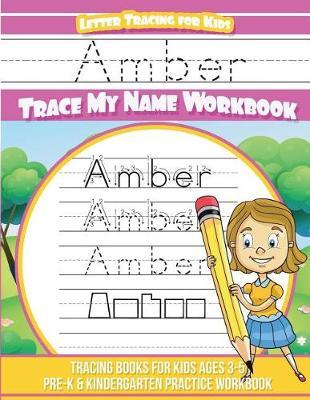 Amber Letter Tracing for Kids Trace My Name Workbook: Tracing Books for Kids Ages 3 - 5 Pre-K & Kindergarten Practice Workbook