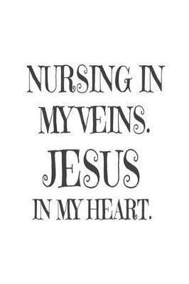 Nursing In My Veins. Jesus In My Heart.: Religious Novelty Notebook Gift For Nurses
