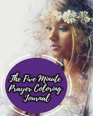 The Five Minute Prayer Coloring Journal: Experiencing God's Promises Through Prayer (30 Days of Prayer Journal+coloring Book+inspirational Quotes)