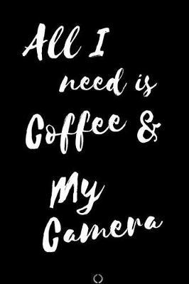 All I need is Coffee & My Camera Blank Lined Journal for Coffee and Photography Lover: Journal, 6x9 pages, 200 pages, for Men & Women Coffee & Photographer Lover