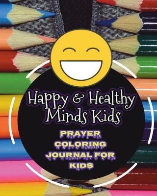 Happy & Healthy Minds Kids: Prayer Coloring Journal for Kids: Help Kids Have a Happy Life and Healthy Minds, Live a More Meaningful Life (30 Days of Kids Prayer Journal+coloring Book+inspirational Quotes)