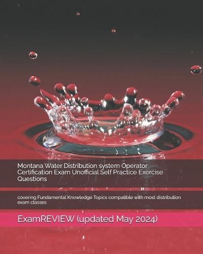 Montana Water Distribution system Operator Certification Exam Unofficial Self Practice Exercise Questions: covering Fundamental Knowledge Topics compatible with most distribution exam classes