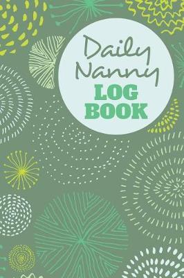 Daily Nanny Logbook - 4 Months of Sheets to Record Baby Feeds, etc.: Report Infant Care, Sleep, Diaper Change to Parents, Letter Size: 8.5 x 11 inch; 21.59 x 27.94 cm