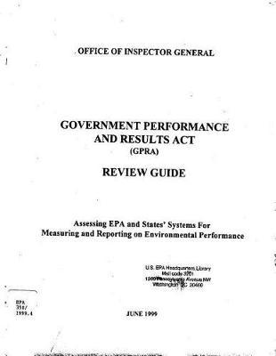 Government Performance and Results ACT (Gpra) Review Guide Assessing EPA and States' Systems for Measuring and Reporting on Environmental Performance Oig Guide