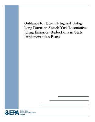 Guidance for Quantifying and Using Long Duration Switch Yard Locomotive Idling Emission Reductions in State Implementation Plans