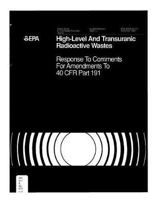 High-Level and Transuranic Radioactive Wastes Response to Comments for Amendments to 40 Cfr Part 191 Environmental Standards for the Management and Disposal of Spent Nuclear Fuel