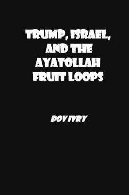 Trump, Israel, and the Ayatollah Fruit Loops