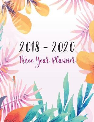 2018 - 2020 Three Year Planner: Monthly Calendar, 36 Months Schedule Task Organizer for Your School, Jobs, Appointment, etc.