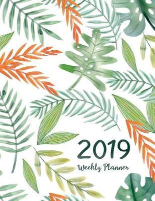 2019 Weekly Planner: Daily Weekly And Monthly Calendar Planner - January 2019 to December 2019 For To do list Planners And Academic Agenda Schedule Organizer Logbook Journal Notebook - Floral Leaves Cover