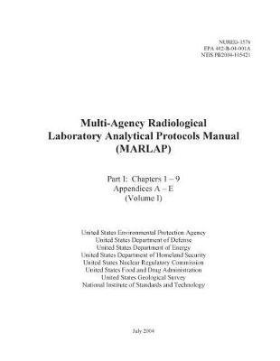 Multi-Agency Radiological Laboratory Analytical Protocols Manual (Marlap) Part I: Chapters 1 - 9 Appendices a - E (Volume I)