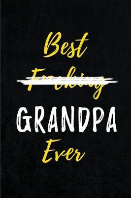 Best F*cking Grandpa Ever: Blank Lined Journal (6x9) Journal for Stories, Memories and Keepsakes, Funny and Gag Gifts for Grandparents and Grandchildren