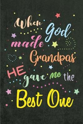 When God Made Grandpas He Gave Me the Best One: Blank Lined Journal 6x9 - A Grandfather's Journal of Stories, Memories and Keepsakes, Funny and Gag Gifts for Grandparents and Grandchildren