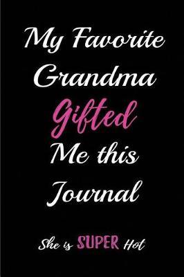 My Favorite Grandma Gifted me this Journal. She is Super Hot: Blank Lined Journals (6 x9 ) for Grandma Stories, Memories and Keepsakes, Funny and Gag Gifts for Grandparents and Grandchildren